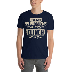 99 Problems But My Clinch Ain't One T-Shirt